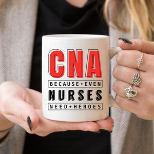 CNA - Because Even Nurses Need Heroes - Coffee Mug