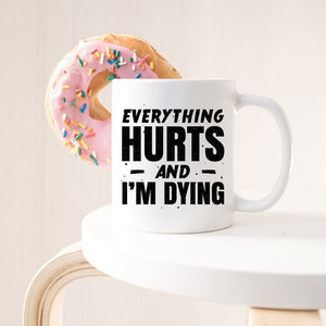 Coffee Mug Everything Hurts and I'm Dying Coffee